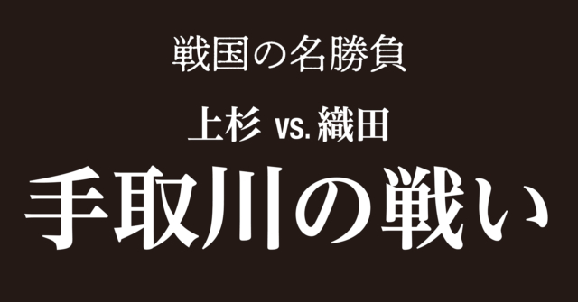 【戦国時代】手取川の戦い～能登と加賀を駆け抜ける信長の奇襲に敗れた柴田勝家