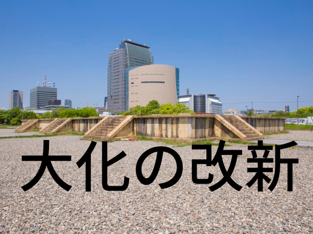 大化の改新～天皇中心の中央集権体制を目指し、新政権がいよいよスタートを切る