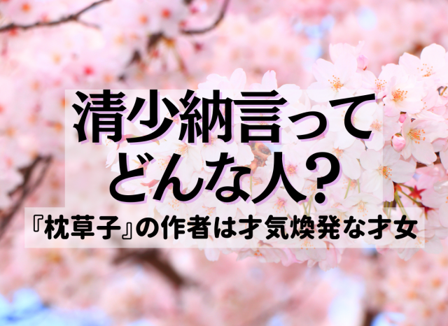 清少納言はどんな人だった？～『枕草子』の作者は才気煥発な才女だった