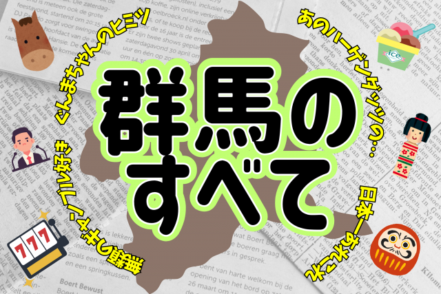 【群馬のすべて】地形と気候の関係や群馬が誇る日本一、県民性から歴史まで、群馬のことはこれで完璧！