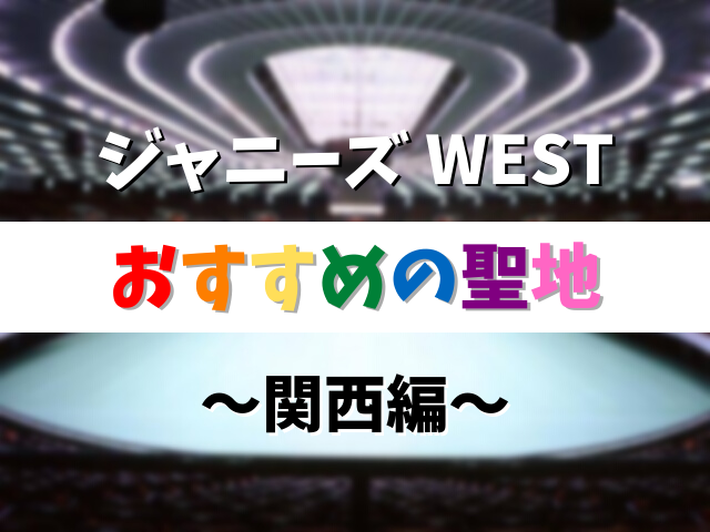 関西編】ジャニーズWESTの聖地10選！関ジュ時代からデビュー後の軌跡を