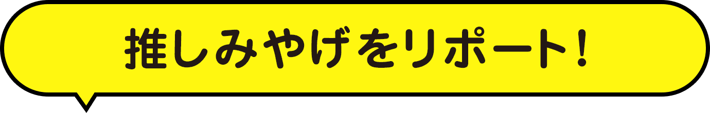 推しみやげをリポート！